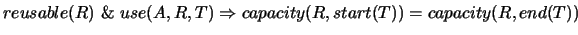 $reusable(R) ~ \&~ use(A,R,T) \Rightarrow capacity(R,start(T)) = capacity(R,end(T))$