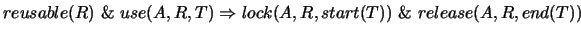 $reusable(R) ~ \&~ use(A,R,T) \Rightarrow lock(A,R,start(T)) ~ \&~ release(A,R,end(T))$