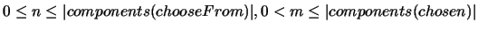 $ 0
\leq n \leq \vert components(chooseFrom)\vert, 0 < m \leq \vert components(chosen)\vert$