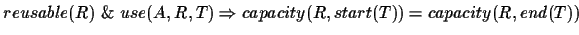 $reusable(R) ~ \&~ use(A,R,T) \Rightarrow capacity(R,start(T)) = capacity(R,end(T))$